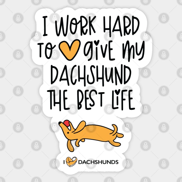 I Work Hard To Give My Dachshund The Best Life Sticker by I Love Dachshunds